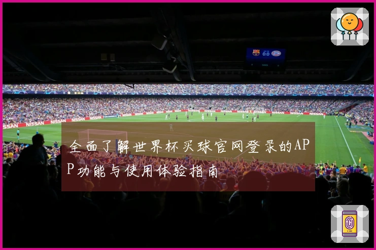 全面了解世界杯买球官网登录的APP功能与使用体验指南